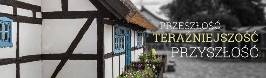 Fragment tradycyjnego, szachulcowego domu z niebieskimi okiennicami i kwiatami na parapecie; po prawej stronie napis: Przeszłość – Teraźniejszość – Przyszłość.